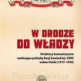 „W drodze do władzy. Struktury komunistyczne realizujące politykę Rosji Sowieckiej i ZSRS wobec Polski”  