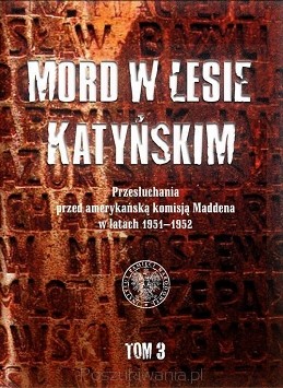 „Mord w Lesie Katyńskim. Przesłuchania przed amerykańską komisją Maddena w latach 1951–1952” 
